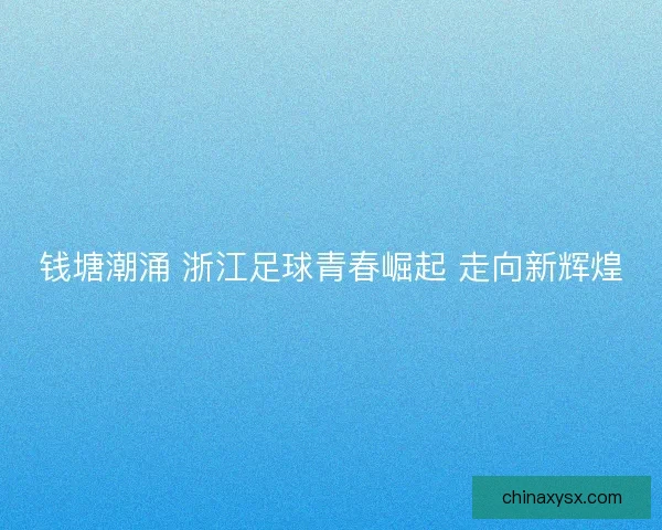 钱塘潮涌 浙江足球青春崛起 走向新辉煌