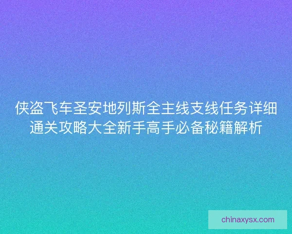 侠盗飞车圣安地列斯全主线支线任务详细通关攻略大全新手高手必备秘籍解析